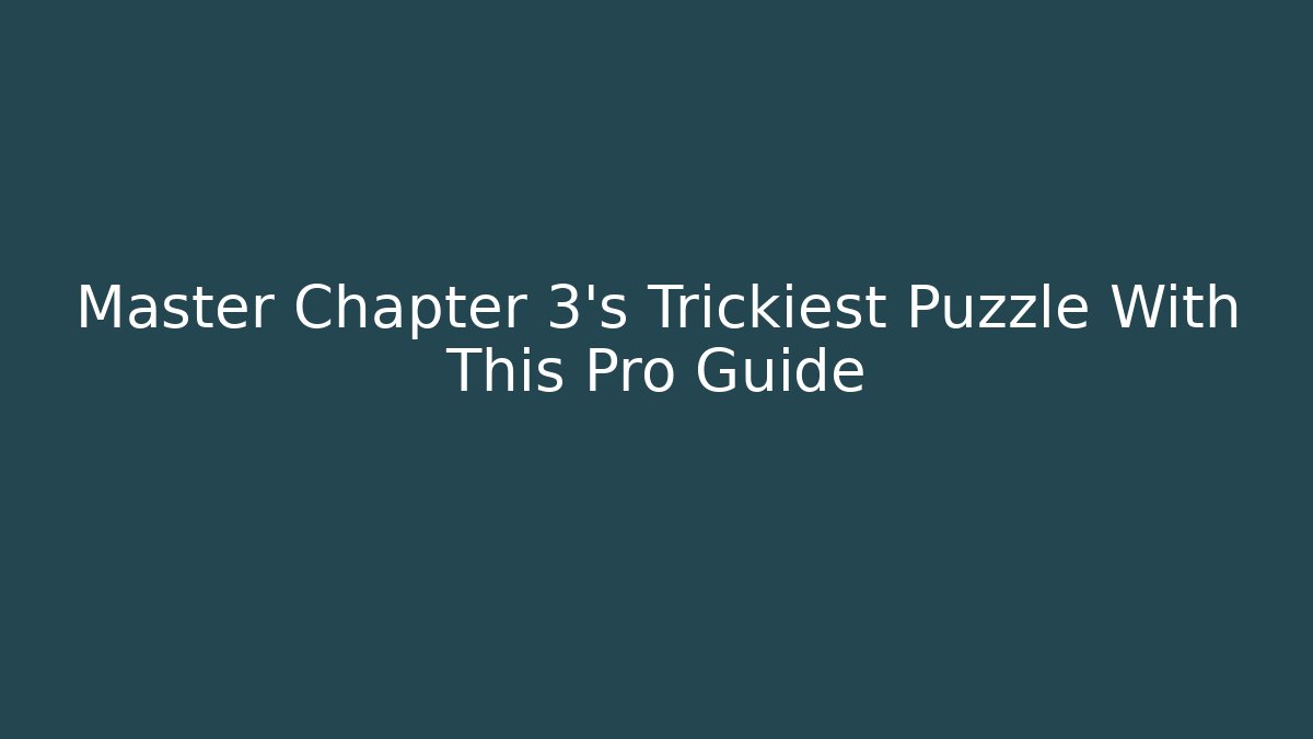 Master Chapter 3's Trickiest Puzzle With This Pro Guide - Smart Esu
