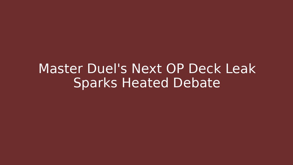 Master Duel's Next OP Deck Leak Sparks Heated Debate
