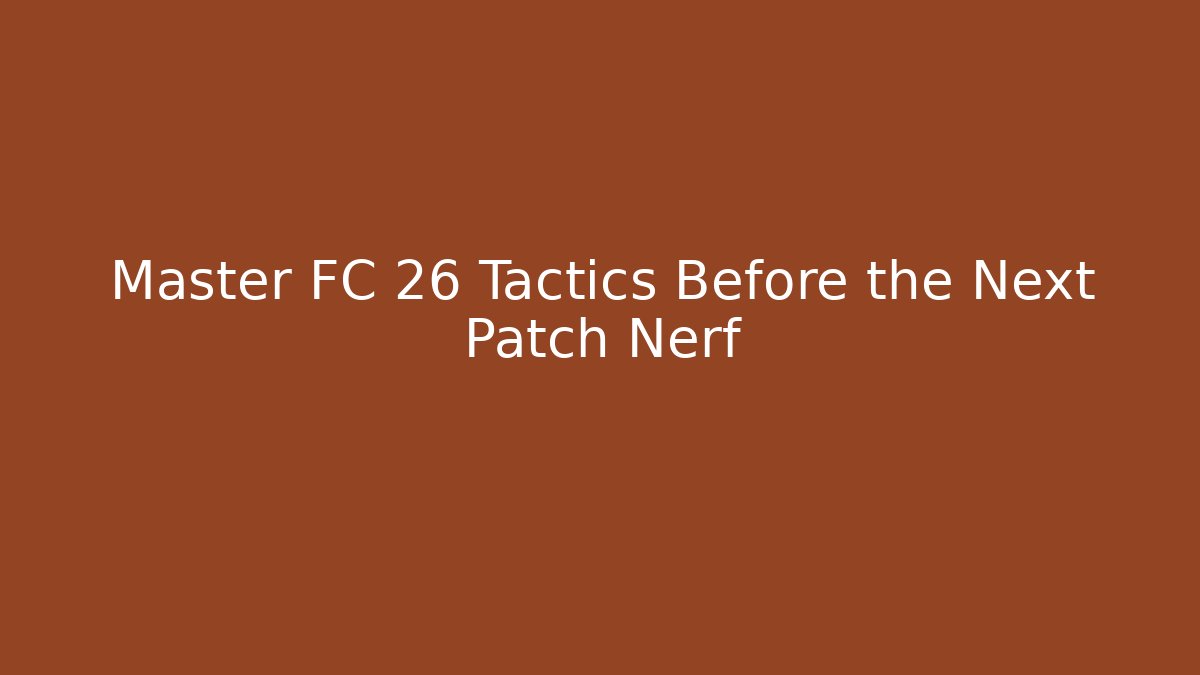 Master FC 26 Tactics Before the Next Patch Nerf