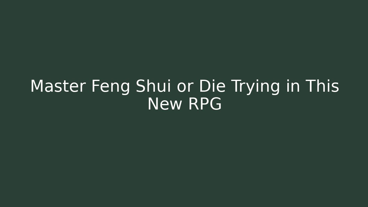 Master Feng Shui or Die Trying in This New RPG - Smart Esu