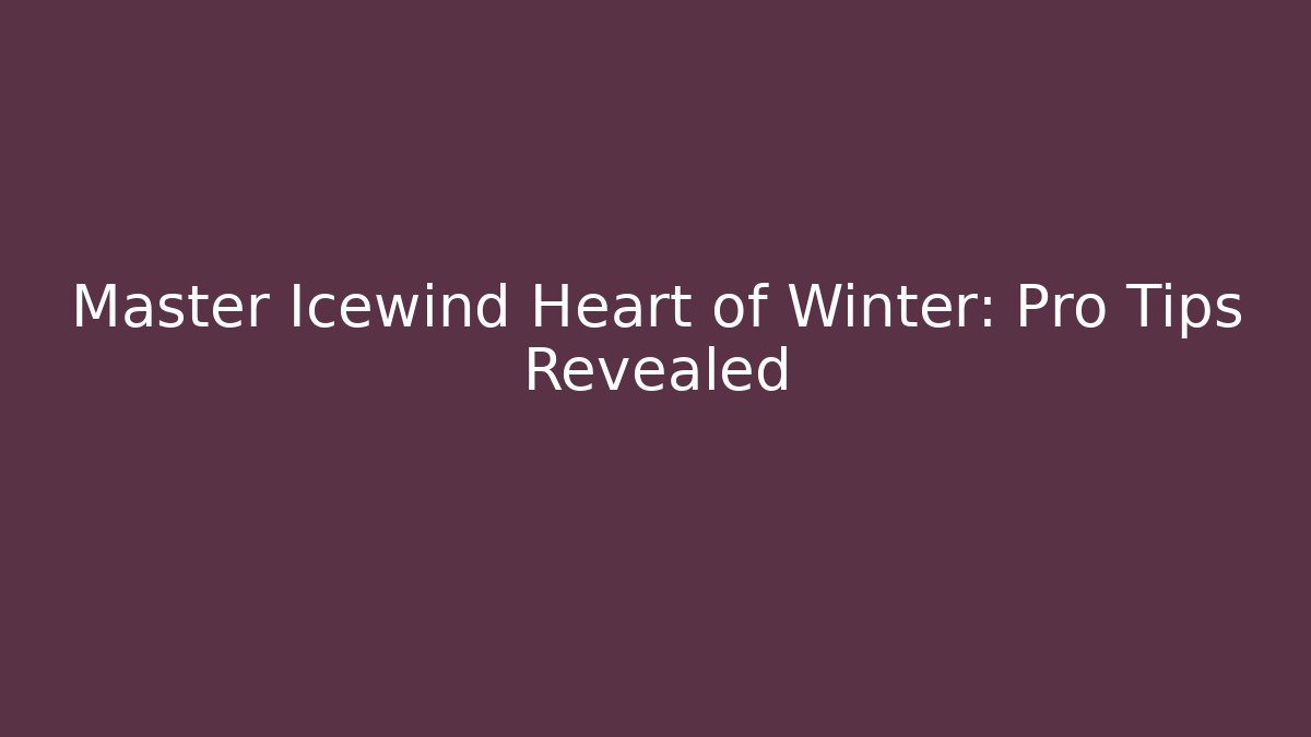 Master Icewind Heart of Winter: Pro Tips Revealed