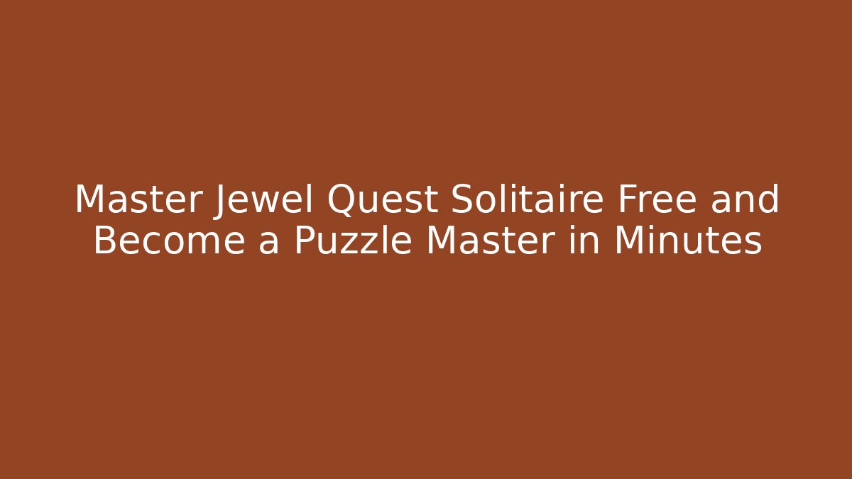 Master Jewel Quest Solitaire Free and Become a Puzzle Master in Minutes