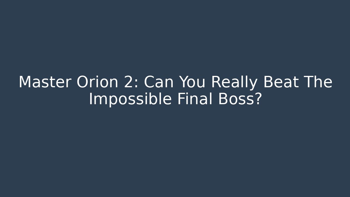 Master Orion 2: Can You Really Beat The Impossible Final Boss? - Smart Esu
