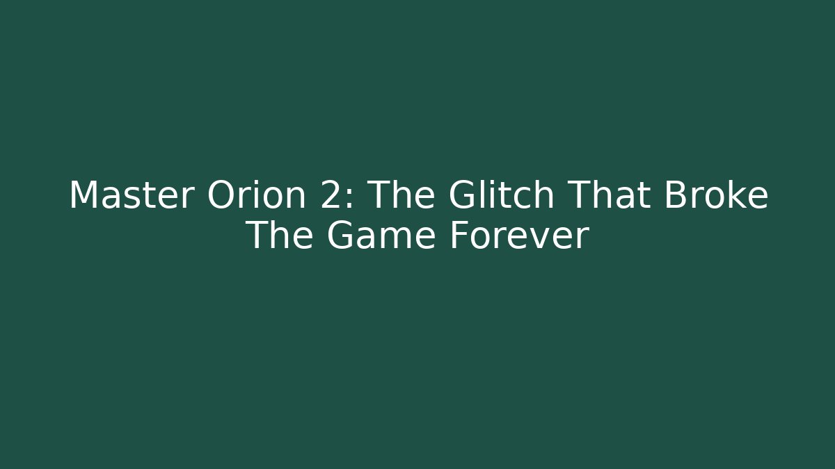 Master Orion 2: The Glitch That Broke The Game Forever
