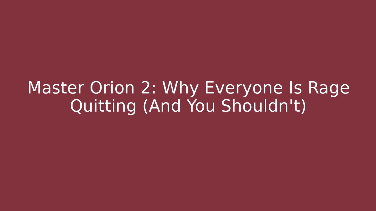 Master Orion 2: Why Everyone Is Rage Quitting (And You Shouldn't)