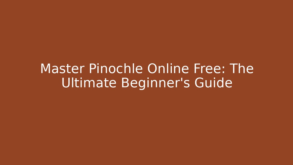 Master Pinochle Online Free: The Ultimate Beginner’s Guide