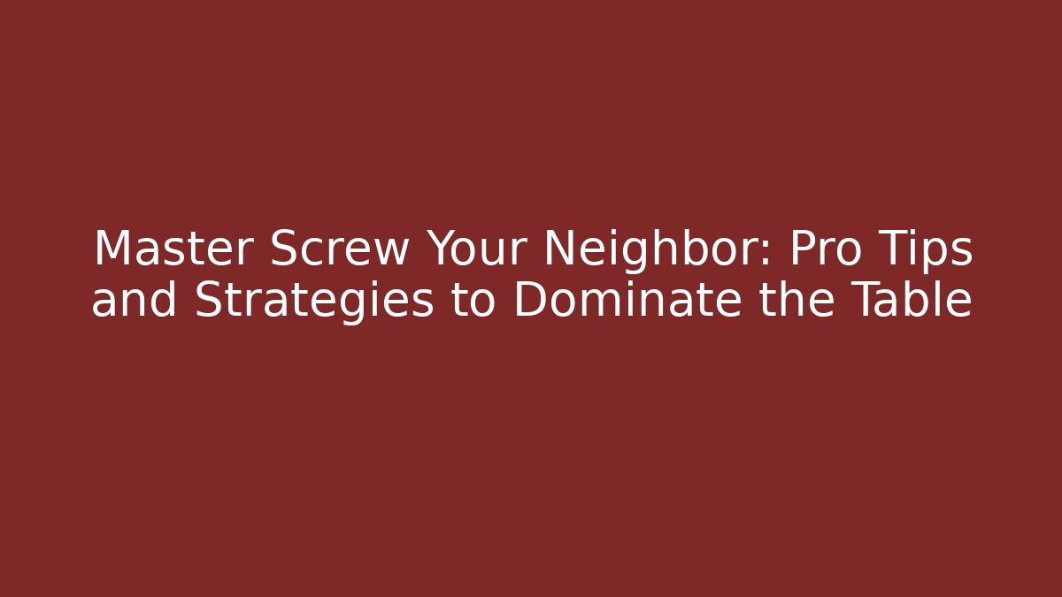 Master Screw Your Neighbor: Pro Tips and Strategies to Dominate the Table