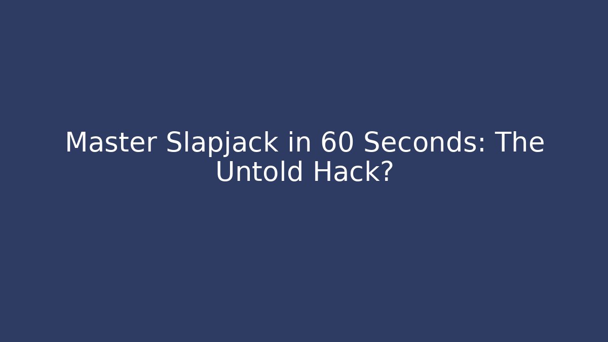 Master Slapjack in 60 Seconds: The Untold Hack?