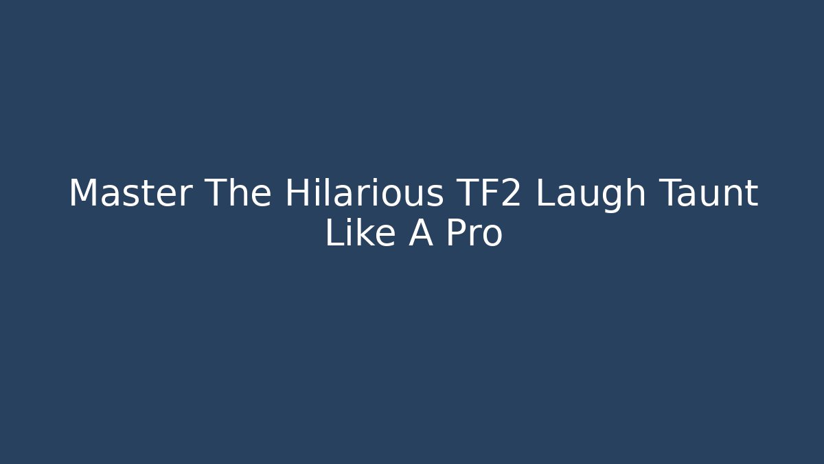 Master The Hilarious TF2 Laugh Taunt Like A Pro
