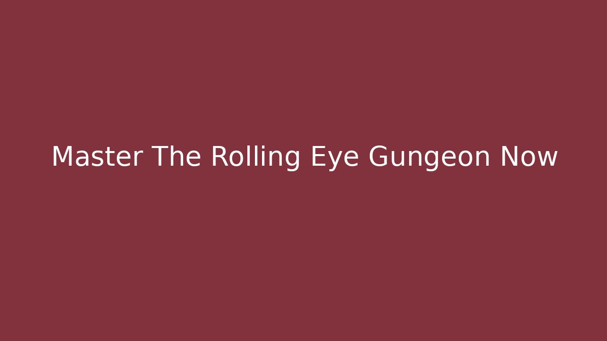 Master The Rolling Eye Gungeon Now - Smart Esu