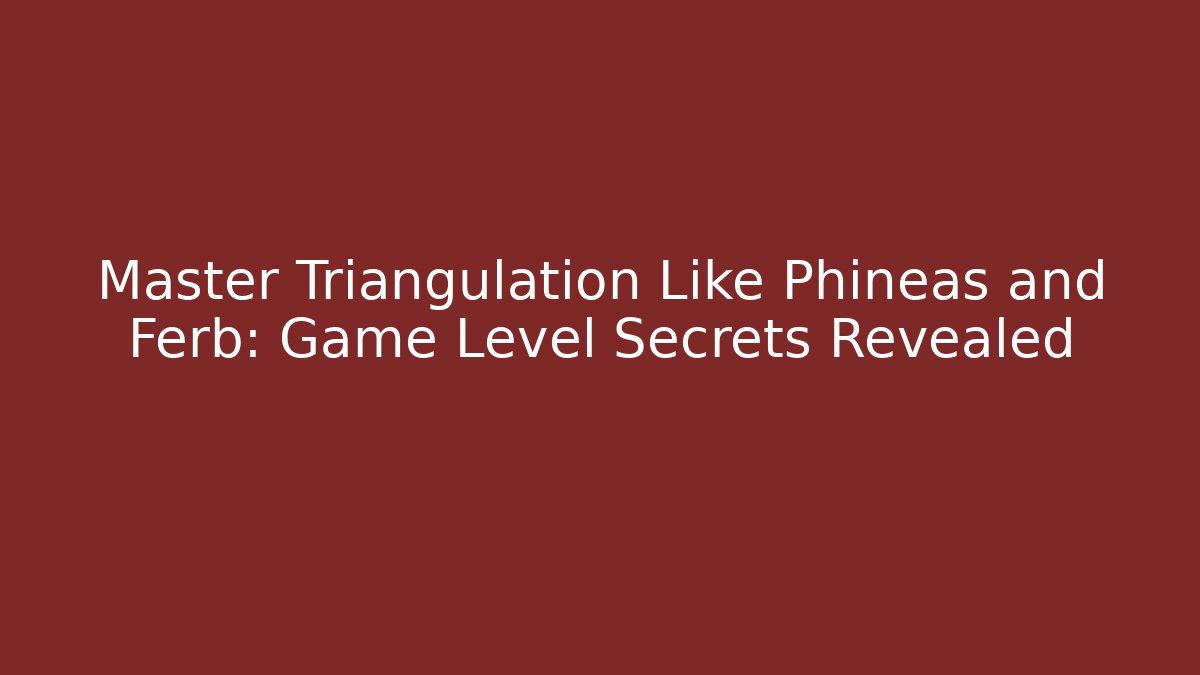 Master Triangulation Like Phineas and Ferb: Game Level Secrets Revealed