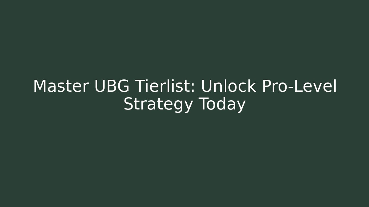 Master UBG Tierlist: Unlock Pro-Level Strategy Today - Smart Esu