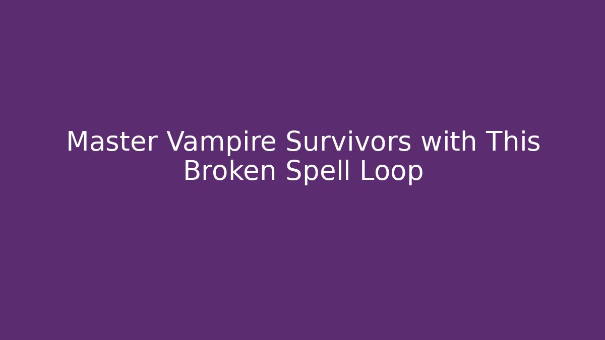 Master Vampire Survivors with This Broken Spell Loop