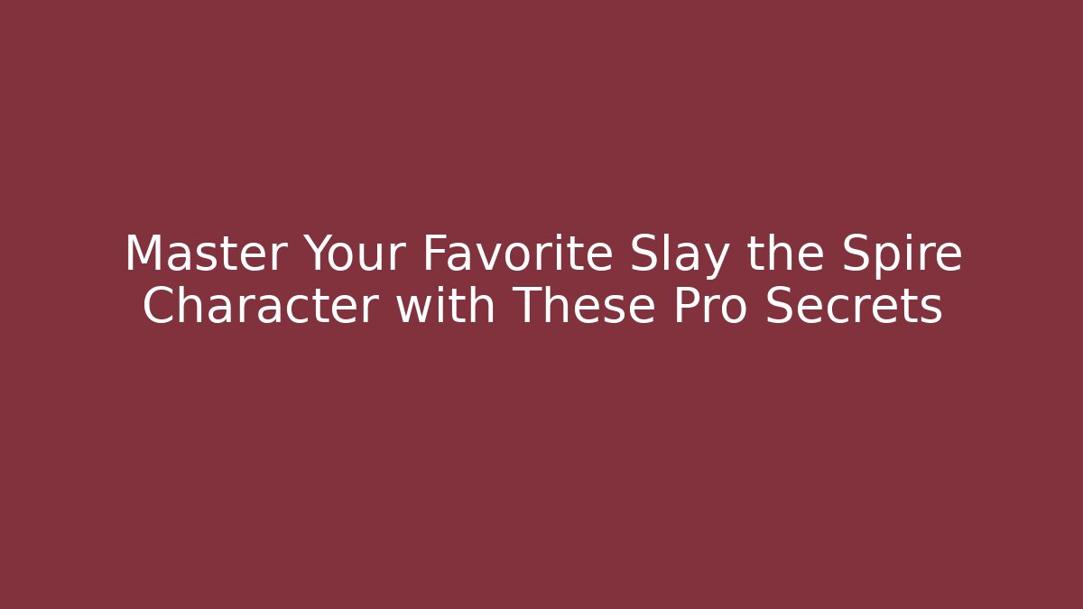 Master Your Favorite Slay the Spire Character with These Pro Secrets
