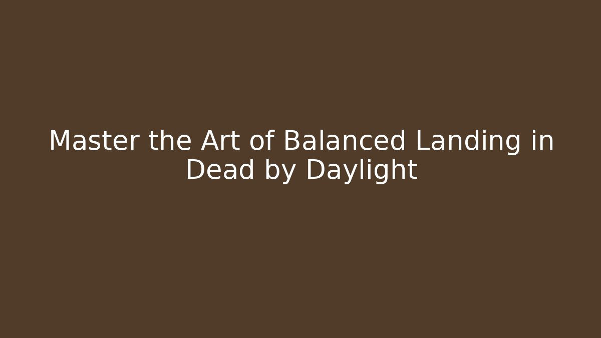 Master the Art of Balanced Landing in Dead by Daylight