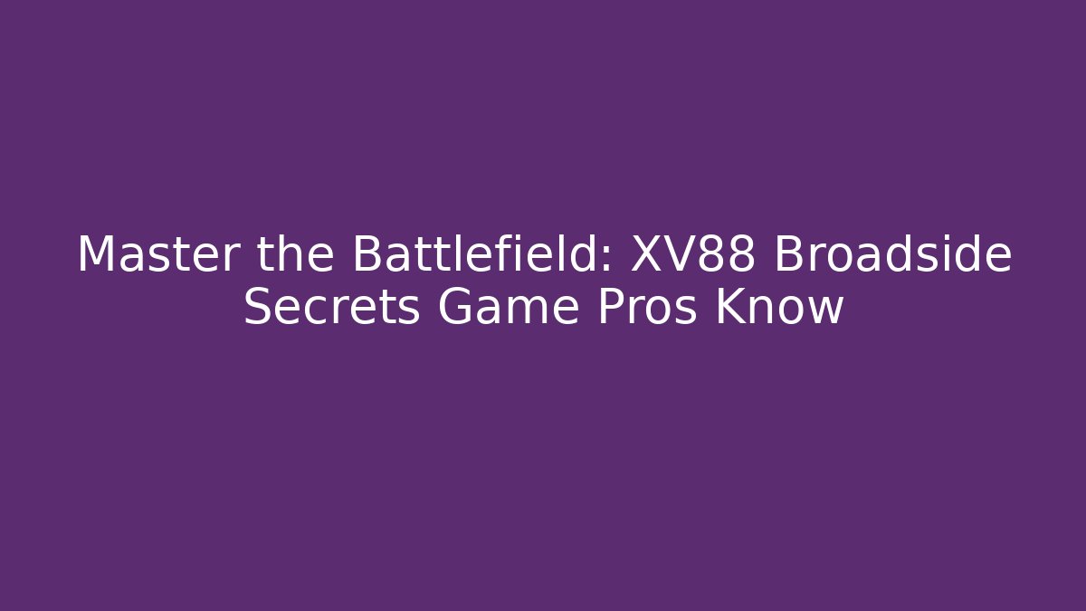 Master the Battlefield: XV88 Broadside Secrets Game Pros Know