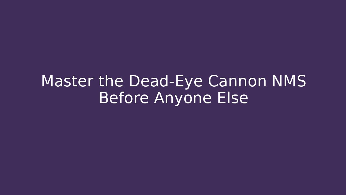 Master the Dead-Eye Cannon NMS Before Anyone Else - Smart Esu