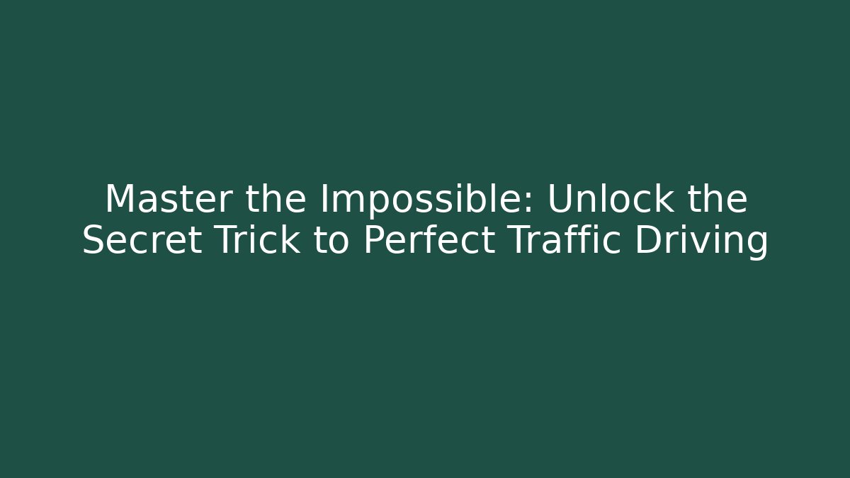 Master the Impossible: Unlock the Secret Trick to Perfect Traffic Driving