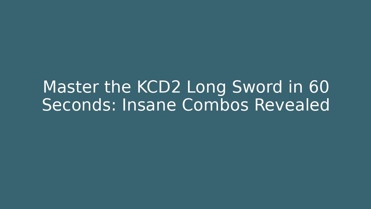 Master the KCD2 Long Sword in 60 Seconds: Insane Combos Revealed