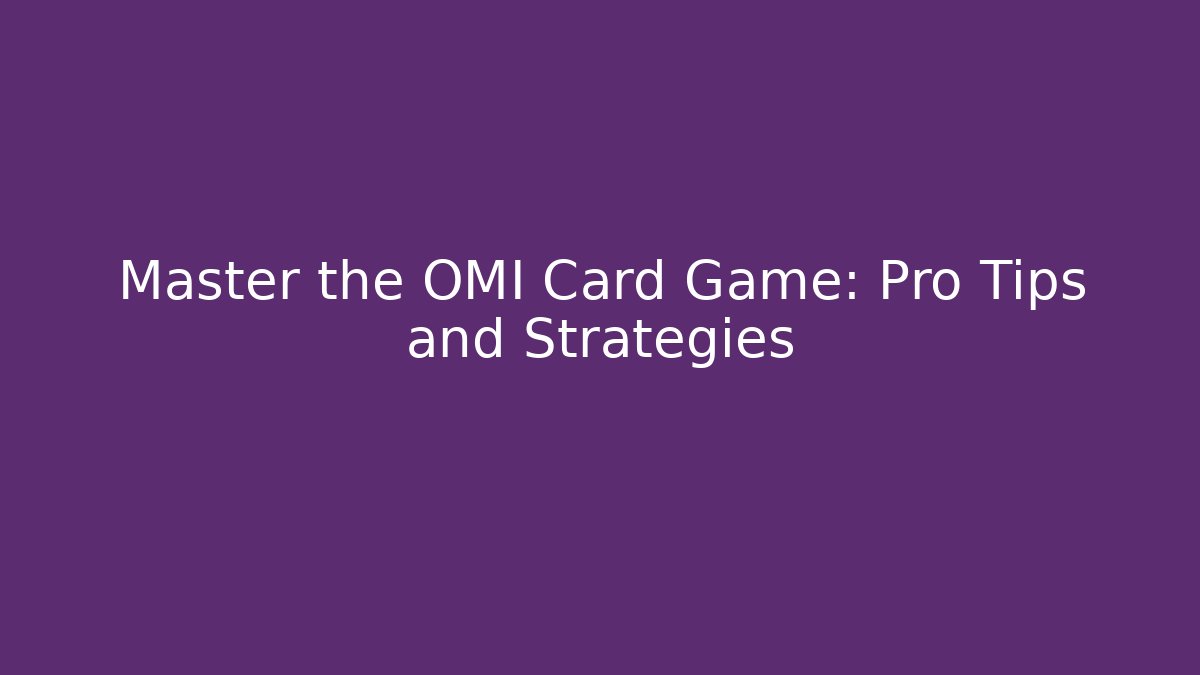 Master the OMI Card Game: Pro Tips and Strategies