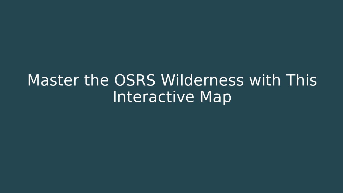 Master the OSRS Wilderness with This Interactive Map - Smart Esu