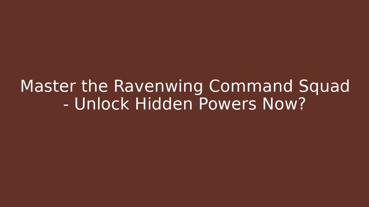 Master the Ravenwing Command Squad – Unlock Hidden Powers Now?