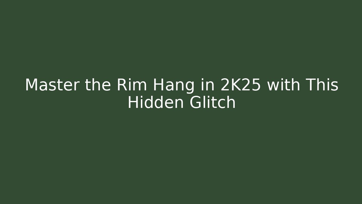 Master the Rim Hang in 2K25 with This Hidden Glitch