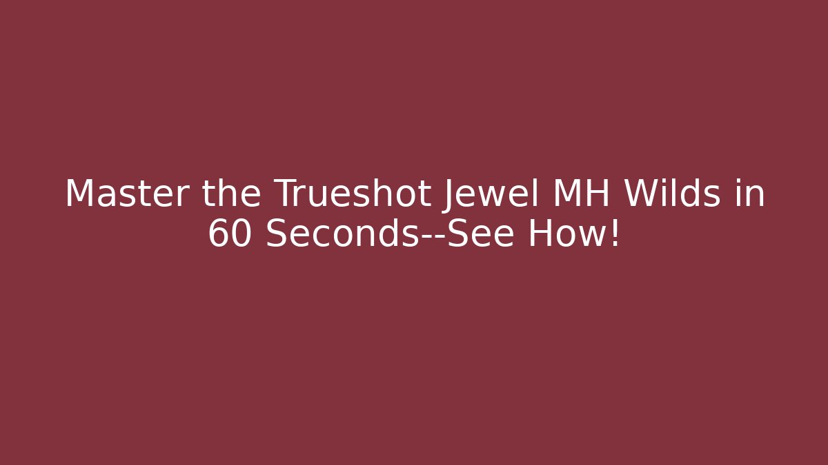 Master the Trueshot Jewel MH Wilds in 60 Seconds—See How!