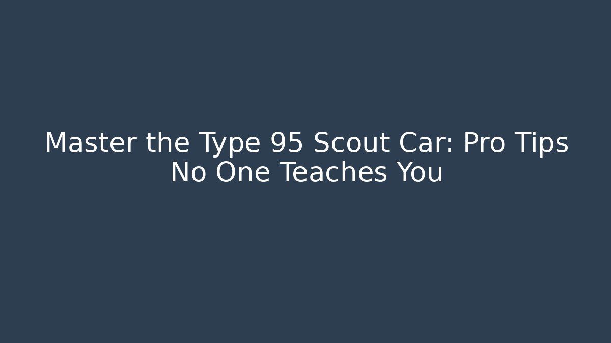 Master the Type 95 Scout Car: Pro Tips No One Teaches You