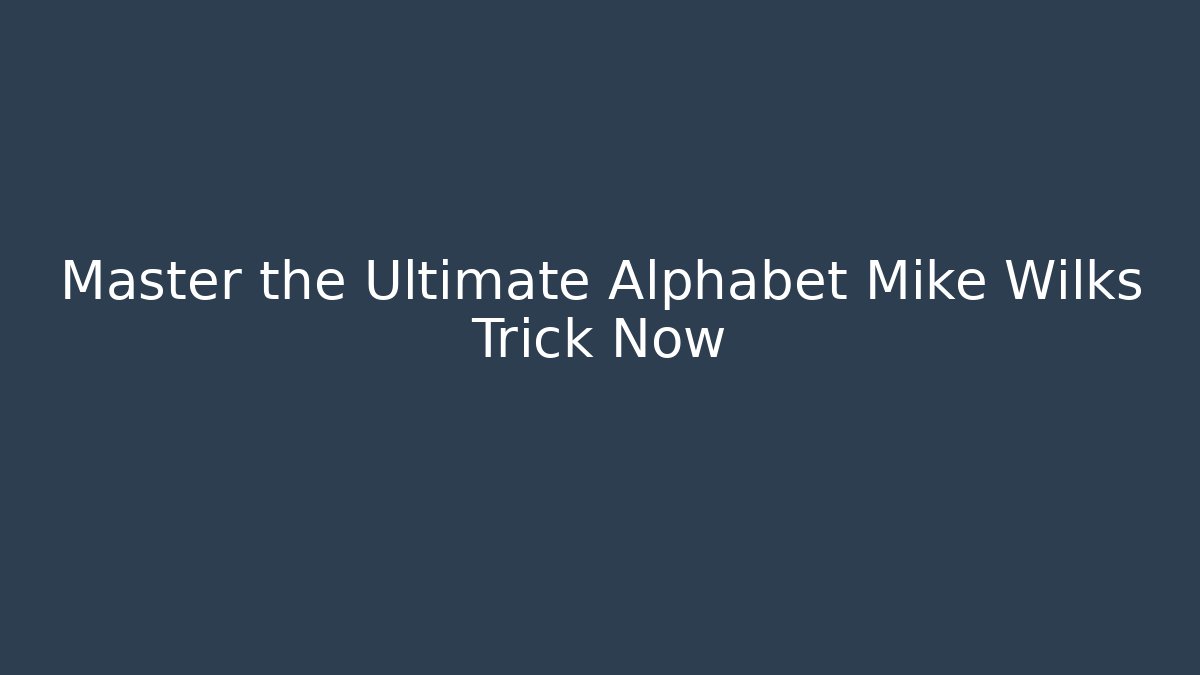 Master the Ultimate Alphabet Mike Wilks Trick Now - Smart Esu