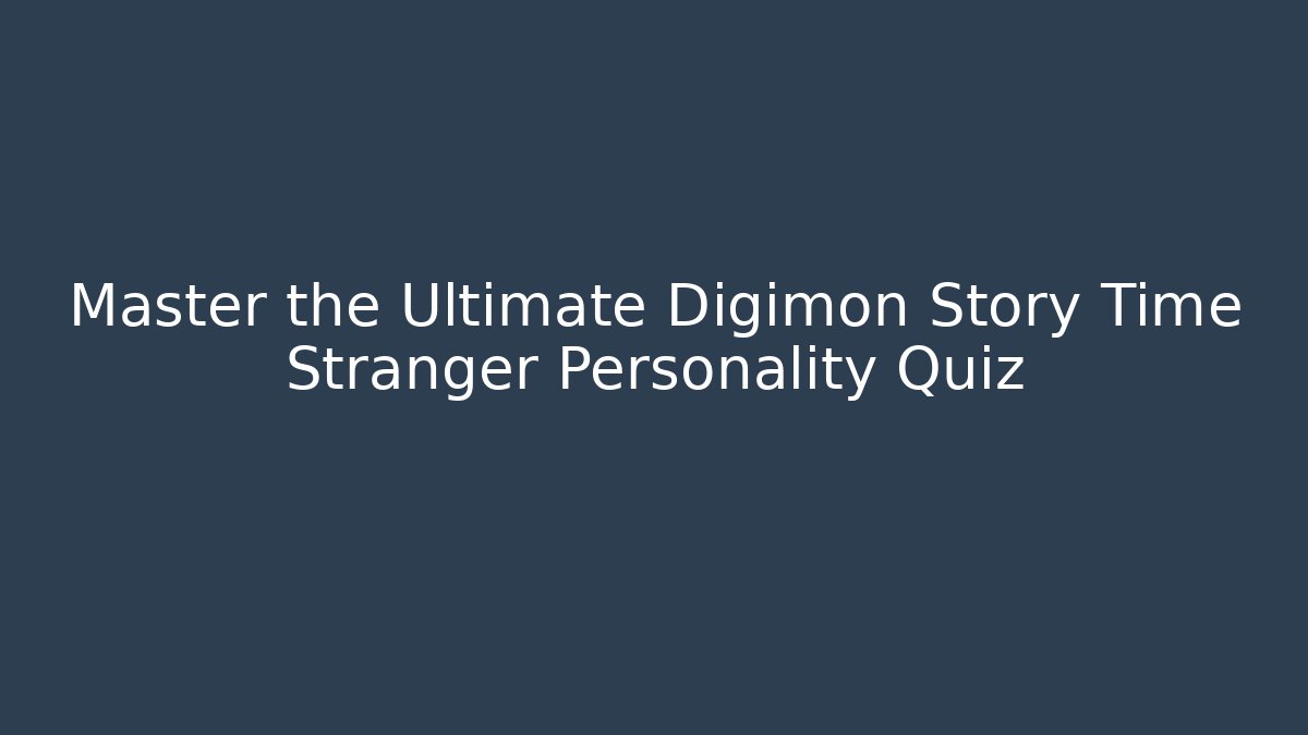 Master the Ultimate Digimon Story Time Stranger Personality Quiz