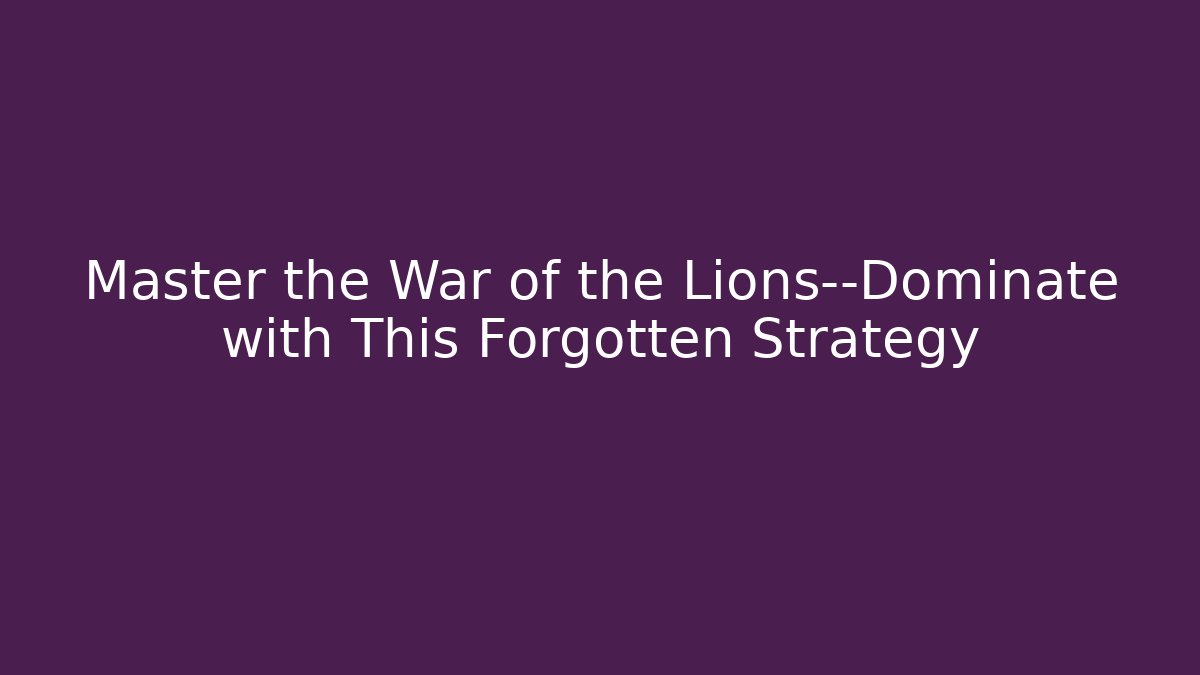 Master the War of the Lions—Dominate with This Forgotten Strategy