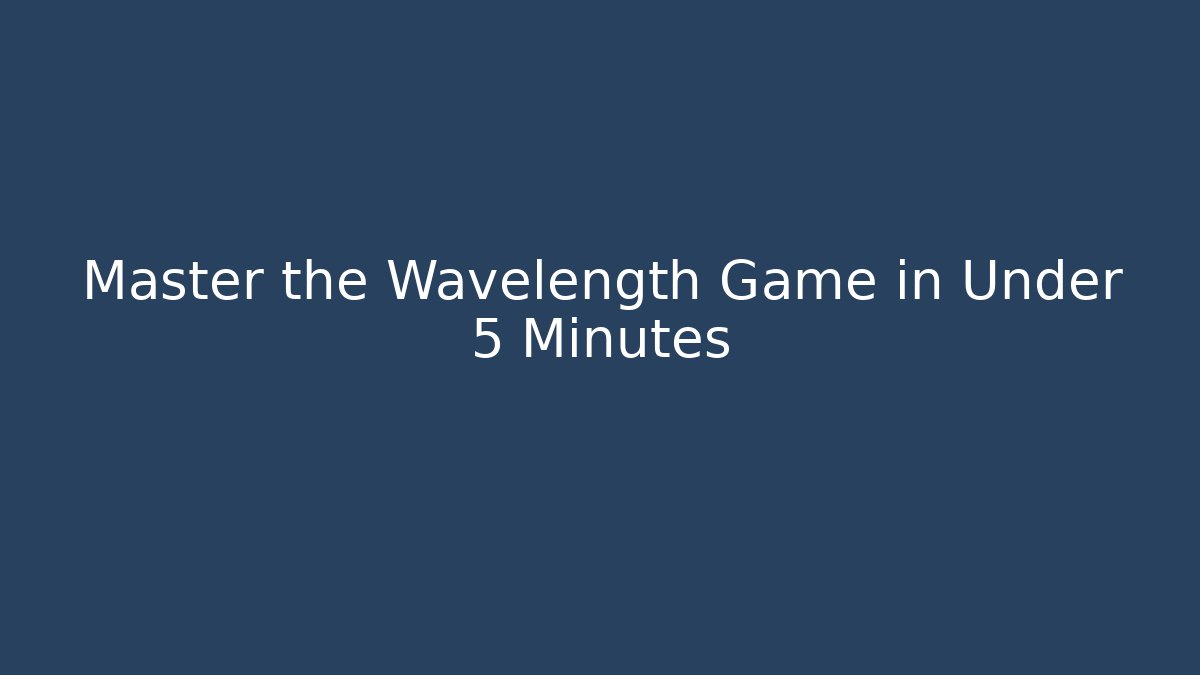 Master the Wavelength Game in Under 5 Minutes