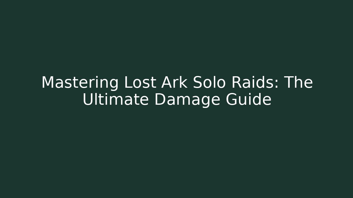 Mastering Lost Ark Solo Raids: The Ultimate Damage Guide - Smart Esu