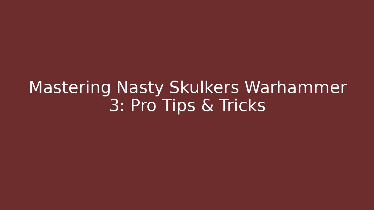 Mastering Nasty Skulkers Warhammer 3: Pro Tips & Tricks