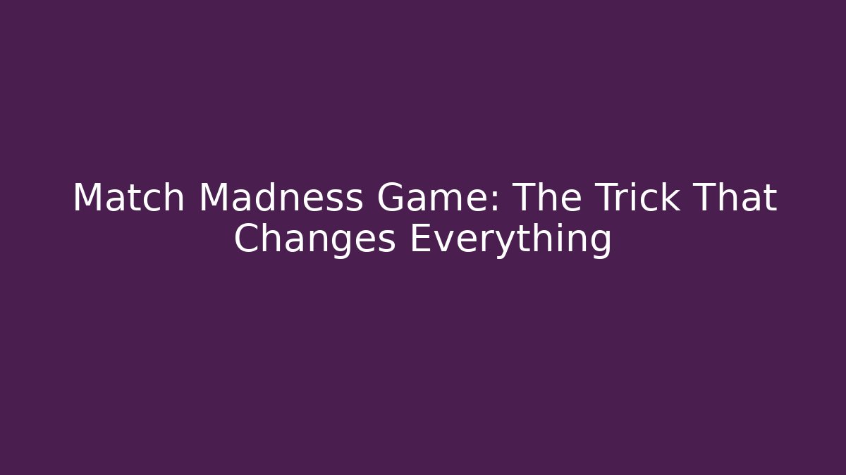 Match Madness Game: The Trick That Changes Everything