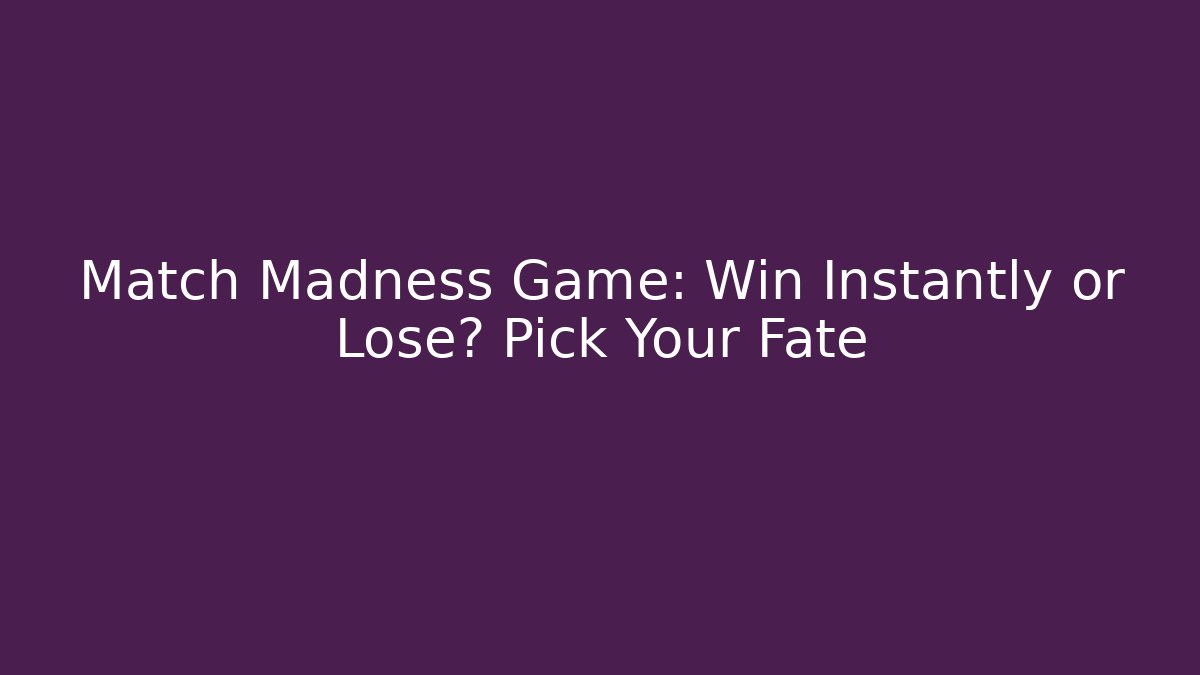 Match Madness Game: Win Instantly or Lose? Pick Your Fate - Smart Esu