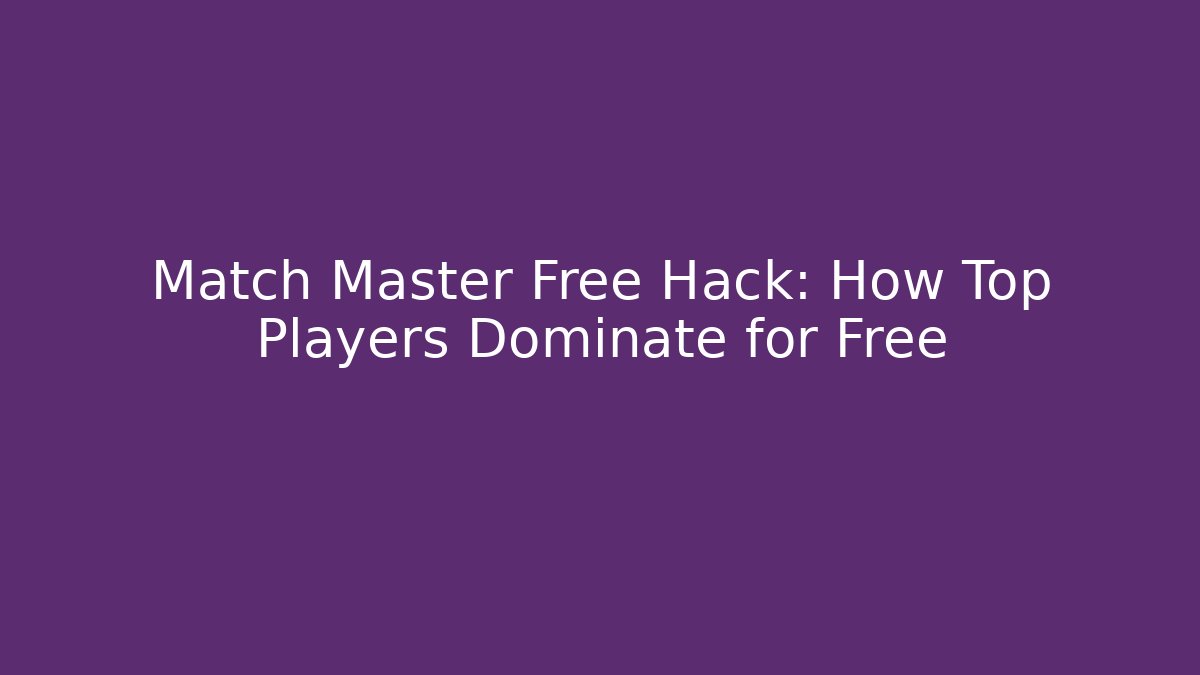 Match Master Free Hack: How Top Players Dominate for Free