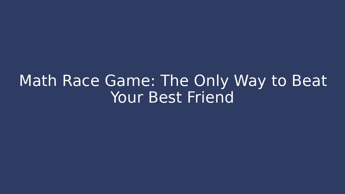 Math Race Game: The Only Way to Beat Your Best Friend