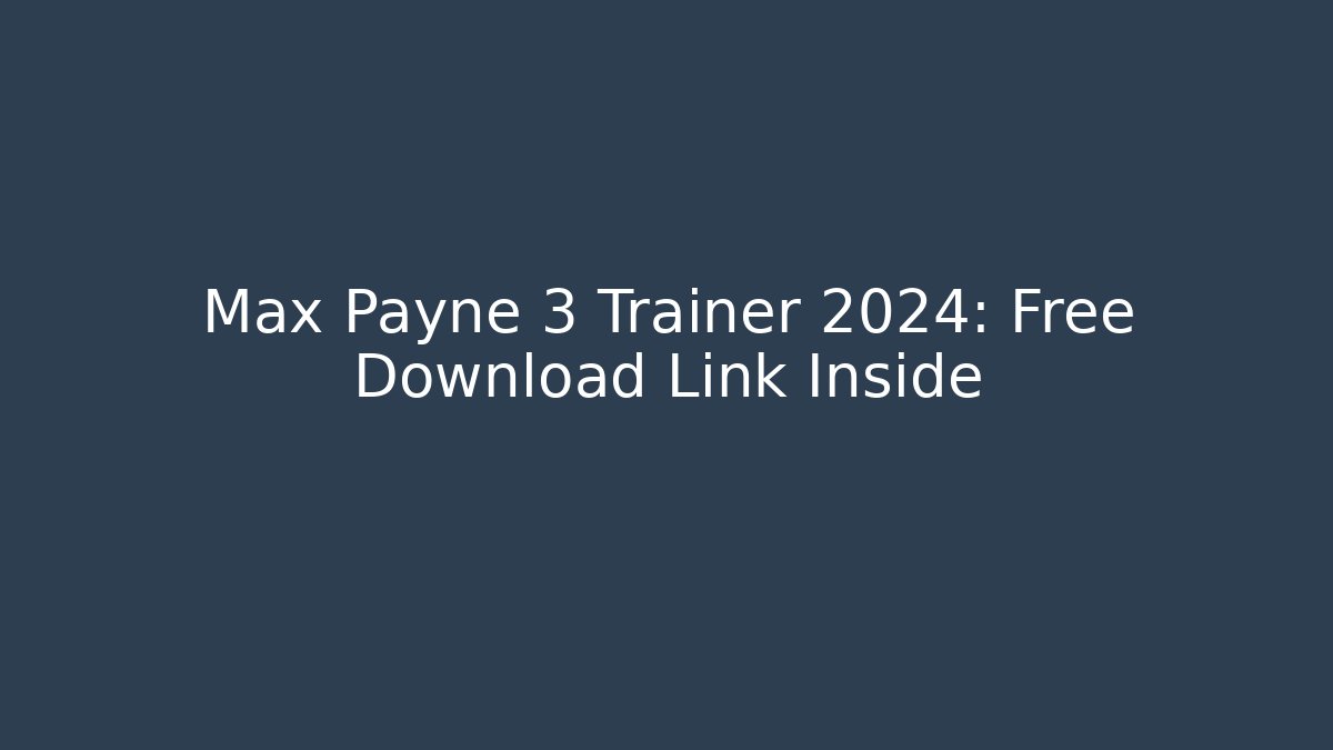 Max Payne 3 Trainer 2024: Free Download Link Inside