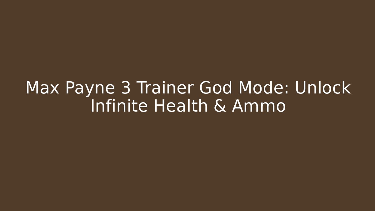 Max Payne 3 Trainer God Mode: Unlock Infinite Health & Ammo