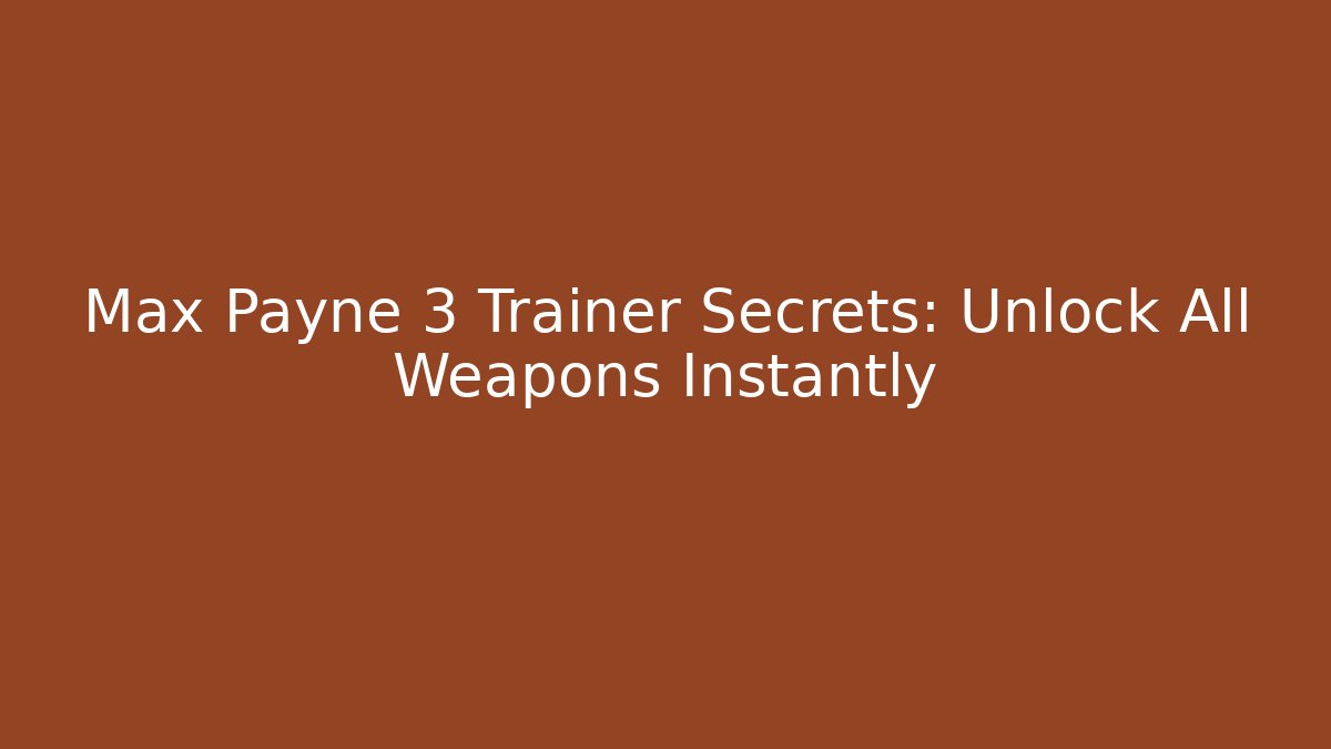 Max Payne 3 Trainer Secrets: Unlock All Weapons Instantly