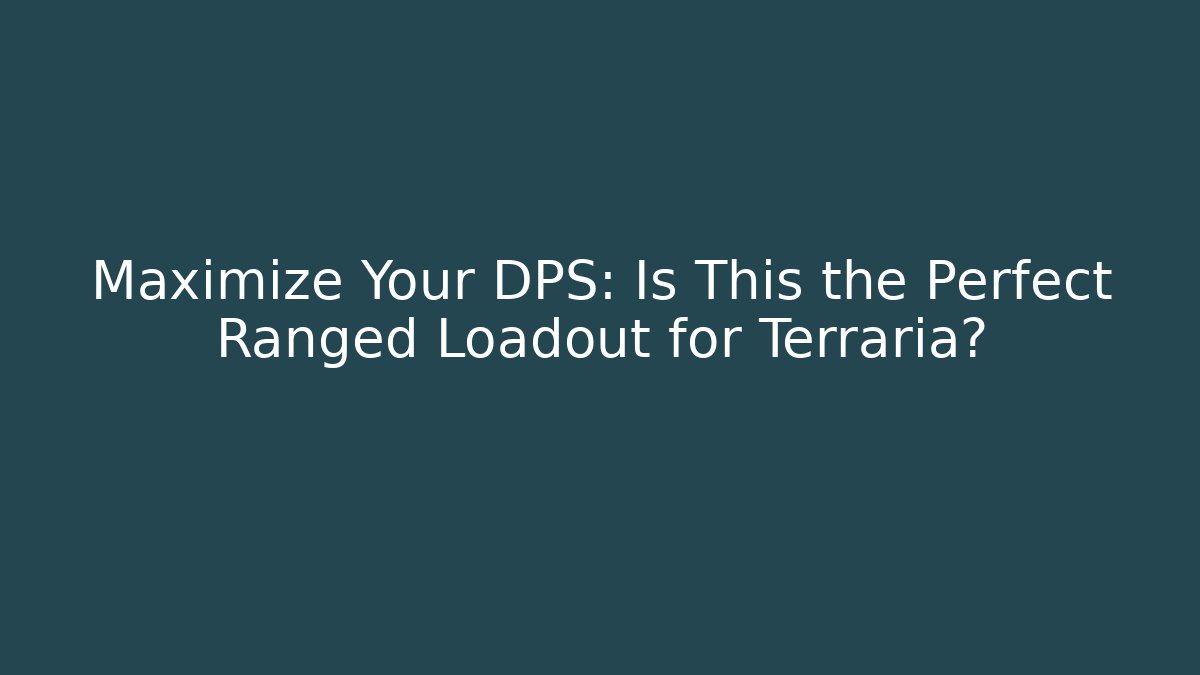 Maximize Your DPS: Is This the Perfect Ranged Loadout for Terraria?