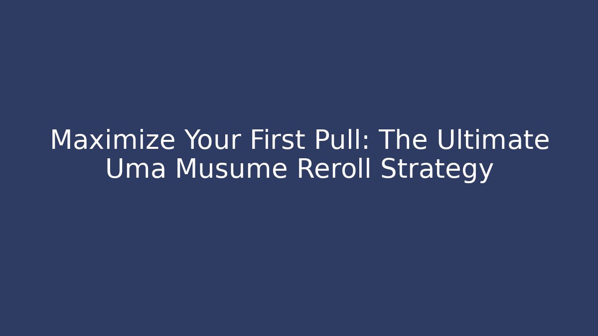 Maximize Your First Pull: The Ultimate Uma Musume Reroll Strategy