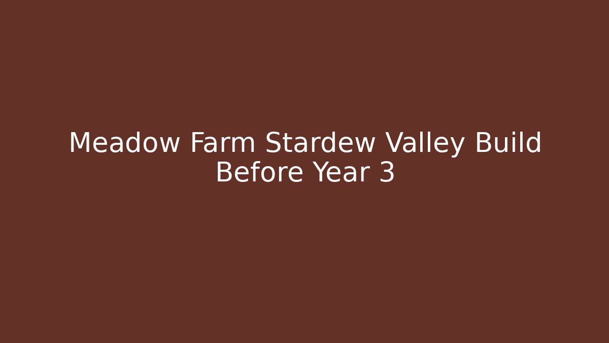 Meadow Farm Stardew Valley Build Before Year 3
