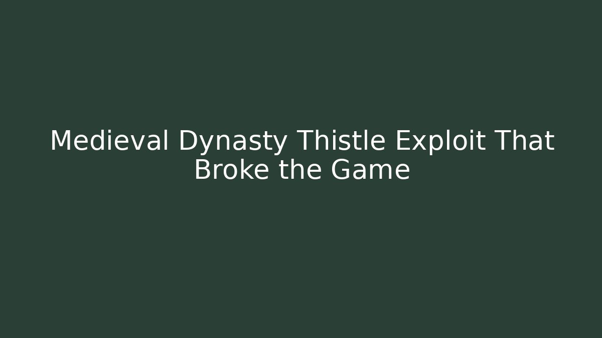 Medieval Dynasty Thistle Exploit That Broke the Game