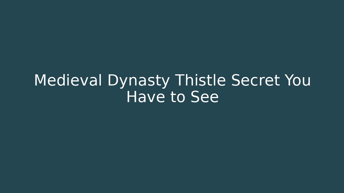 Medieval Dynasty Thistle Secret You Have to See