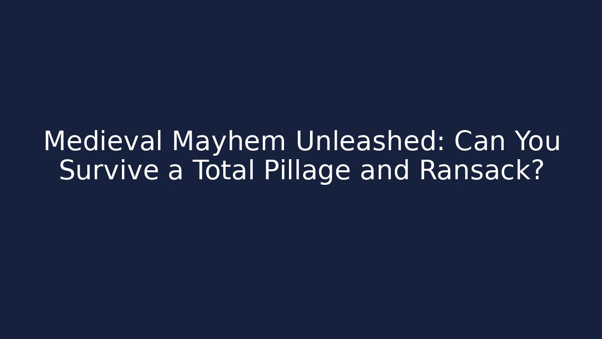 Medieval Mayhem Unleashed: Can You Survive a Total Pillage and Ransack?