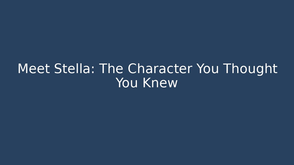 Meet Stella: The Character You Thought You Knew
