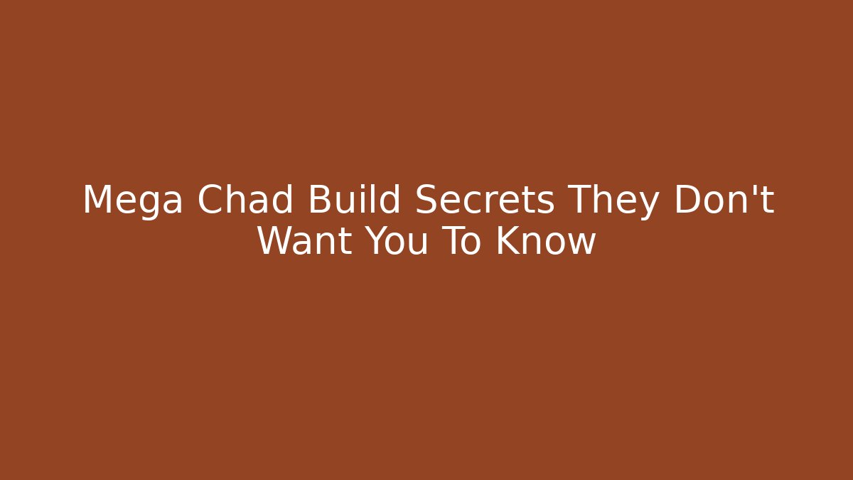 Mega Chad Build Secrets They Don't Want You To Know